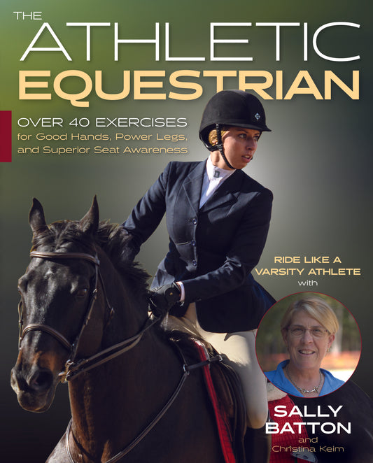 The Athletic Equestrian - Over 40 Exercises for Good Hands, Power Legs, and Superior Seat Awareness