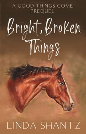 Bright, Broken Things: A Horse Racing Novella (Good Things Come - Prequel)