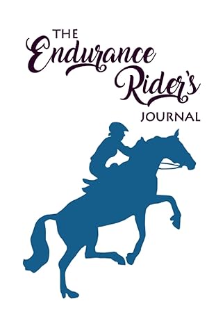 The Endurance Rider's Journal: Riding Log Book for Endurance Horse Training, Trail Rider Log, Horseback Riding Diary for Trail Riding