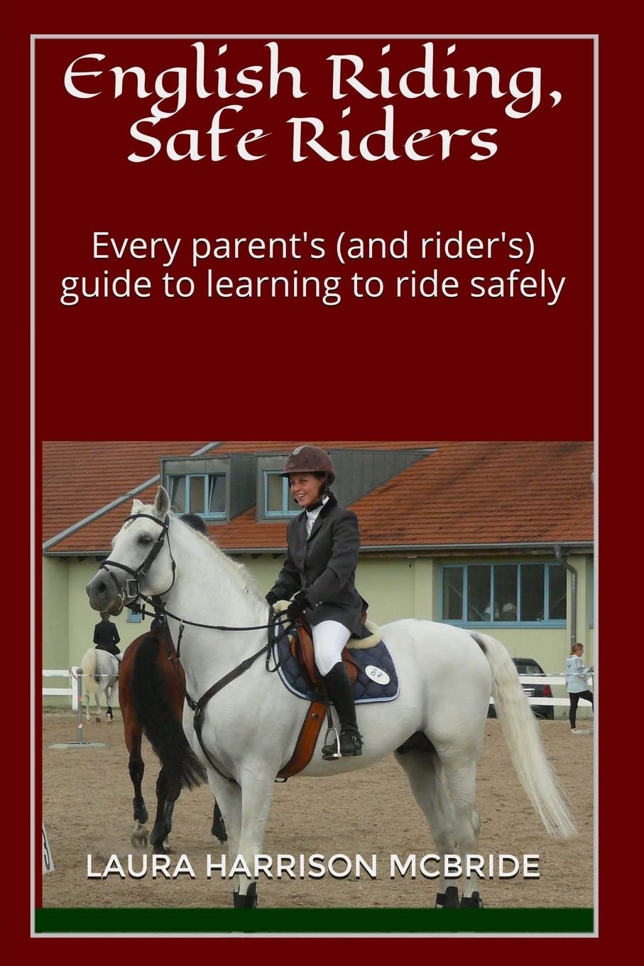 English Riding, Safe Riders: Every parent's (and rider's) guide to learning to ride safely