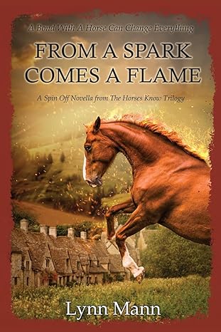 From A Spark Comes A Flame: A Spin Off Novella from The Horses Know Trilogy