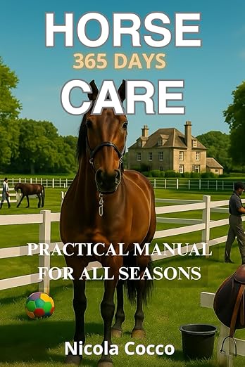 Horse Care 365 Day a Year: Practical Manual For Any Stage
