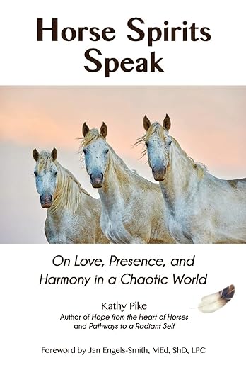 Horse Spirits Speak: On Love, Presence, and Harmony in a Chaotic World