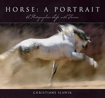 Horse: A Portrait: A Photographer's Life With Horses