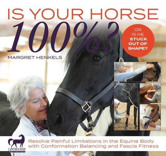 Is Your Horse 100%?  - Resolve Painful Limitations in the Equine Body with Conformation Balancing and Fascia Fitness