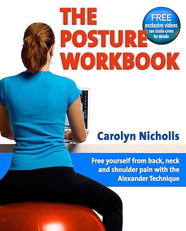 The Posture Workbook: Free Yourself from back, neck and shoulder pain with the Alexander Technique