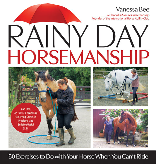 Rainy Day Horsemanship - 50 Exercises to Do with Your Horse When You Can’t Ride
