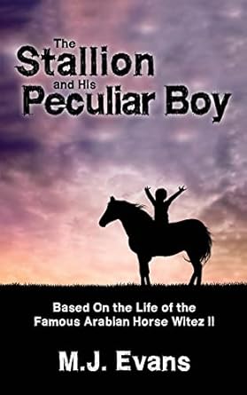 The Stallion and His Peculiar Boy: Based on the Life of the Famous Arabian Horse Witez II (Horses in History)