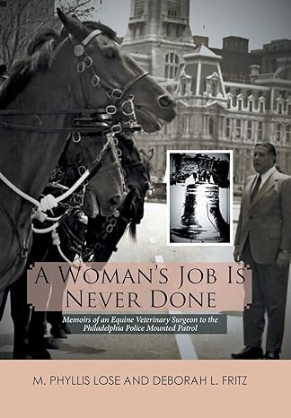 A Woman's Job Is Never Done: Memoirs of an Equine Veterinary Surgeon to the Philadelphia Police Mounted Patrol