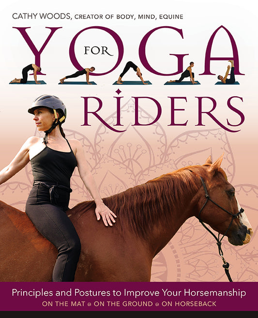 Yoga for Riders Principles and Postures to Improve Your Horsemanship
