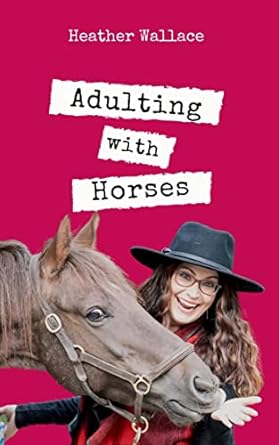 Adulting with Horses (Book 2 of 'Confessions of a Timid Rider')