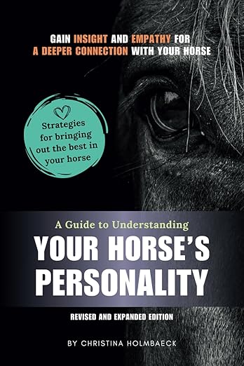 A Guide to Understanding Your Horse's Personality: Gain Insight and Empathy for a Deeper Connection With Your Horse