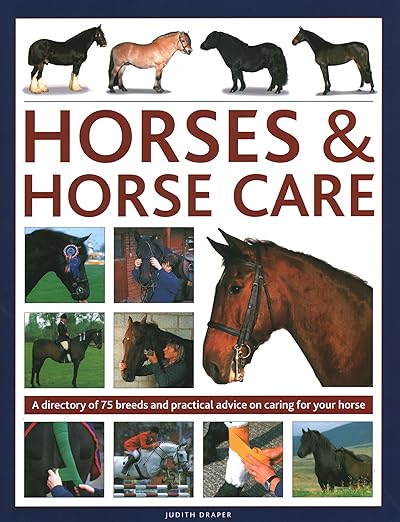 Horses & Horse Care: A Directory of 75 Breeds and Practical Advice on Caring for your Horse