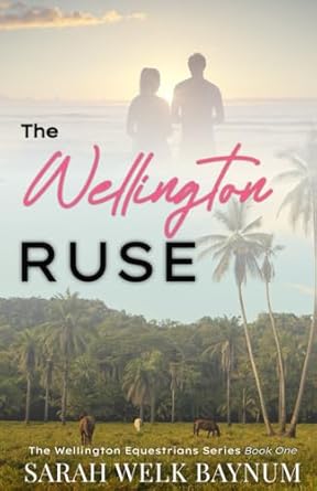 The Wellington Ruse: A Clean, Fake Relationship, Enemies-to-Lovers, Billionaire Romance (The Wellington Equestrians Series)