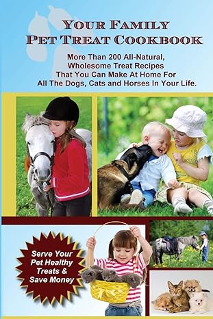 Your Family Pet Treat Cookbook: Over 200 fun dog, cat and horse treat recipes