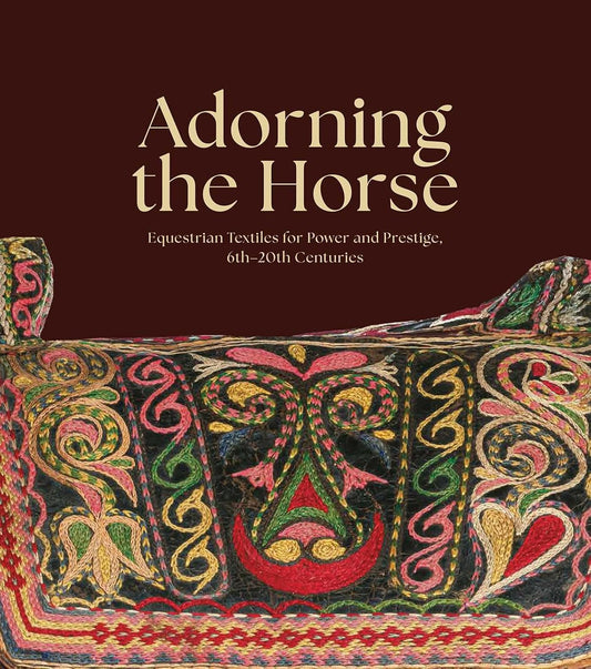 Adorning the Horse: Equestrian Textiles for Power and Prestige, 6th–20th Centuries
