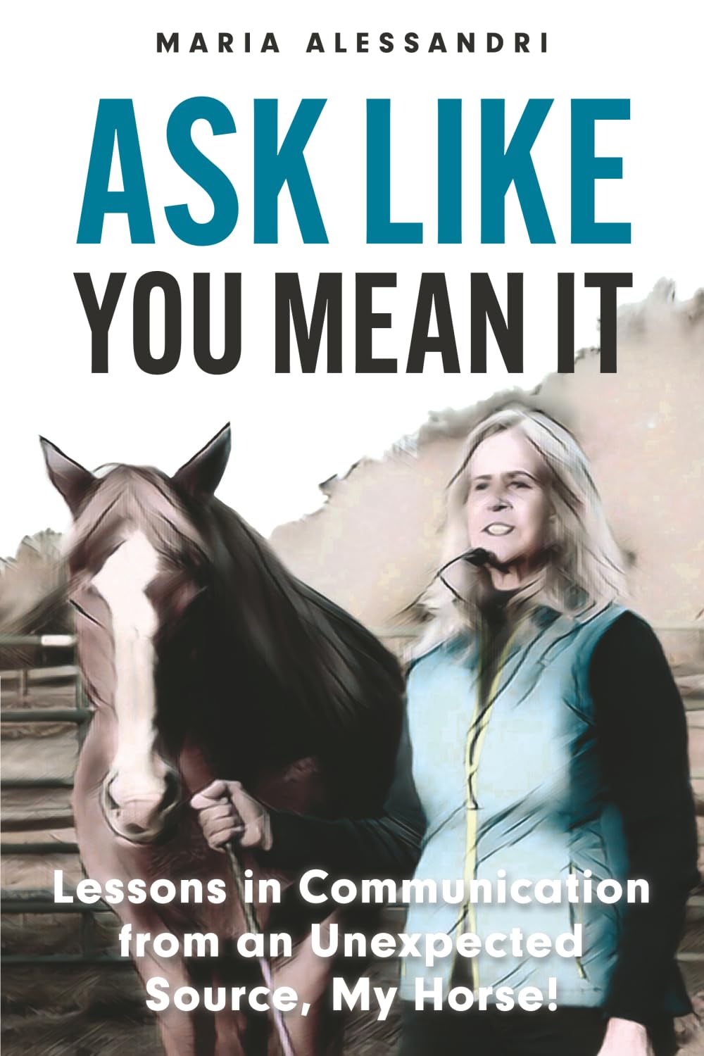 Ask Like You Mean It: Lessons in Communication from an Unexpected Source, My Horse!