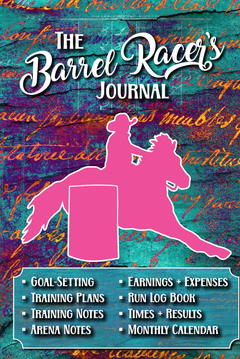 The Barrel Racer's Journal: Barrel Racing Log Book for Goal Setting, Horse Training Plans, Run Time Logs, & Earnings/Expenses