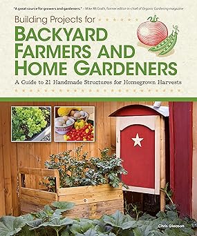 Building Projects for Backyard Farmers and Home Gardeners