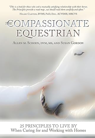 Compassionate Equestrian: 25 Principles to Live by When Caring for and Working with Horses