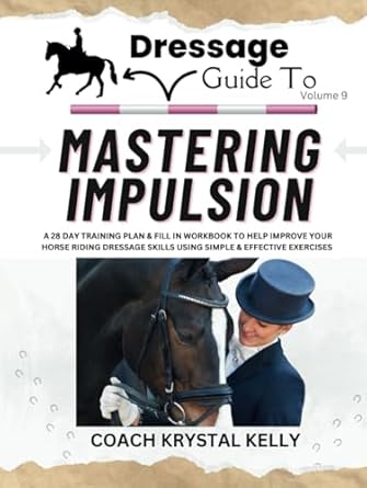 Dressage Guide to Mastering Impulsion (Dressage Guide Book How to Series #9)