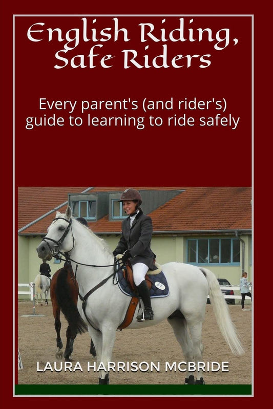 English Riding, Safe Riders: Every parent's (and rider's) guide to learning to ride safely