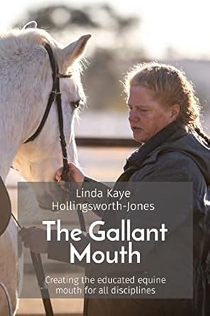 The Gallant Mouth: Creating the educated equine mouth for all disciplines