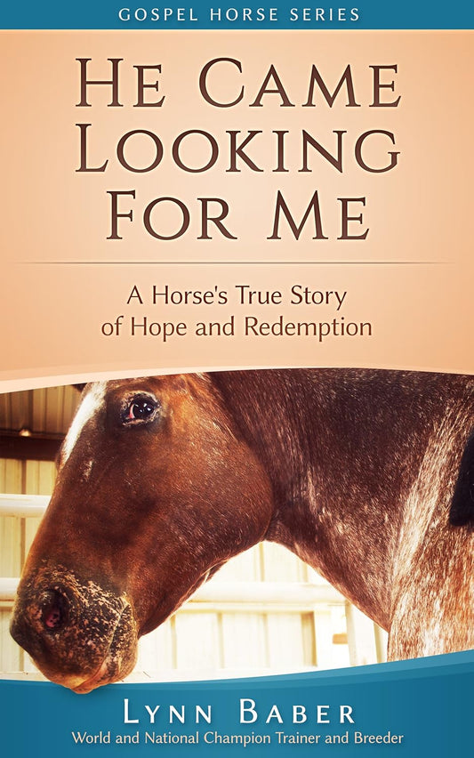 He Came Looking for Me: A Horse's True Story of Hope and Redemption. (Gospel Horse Series Book 2)
