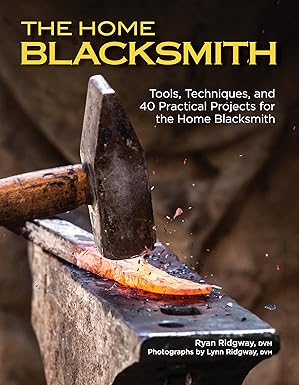 The Home Blacksmith: Tools, Techniques, and 40 Practical Projects for the Home Blacksmith