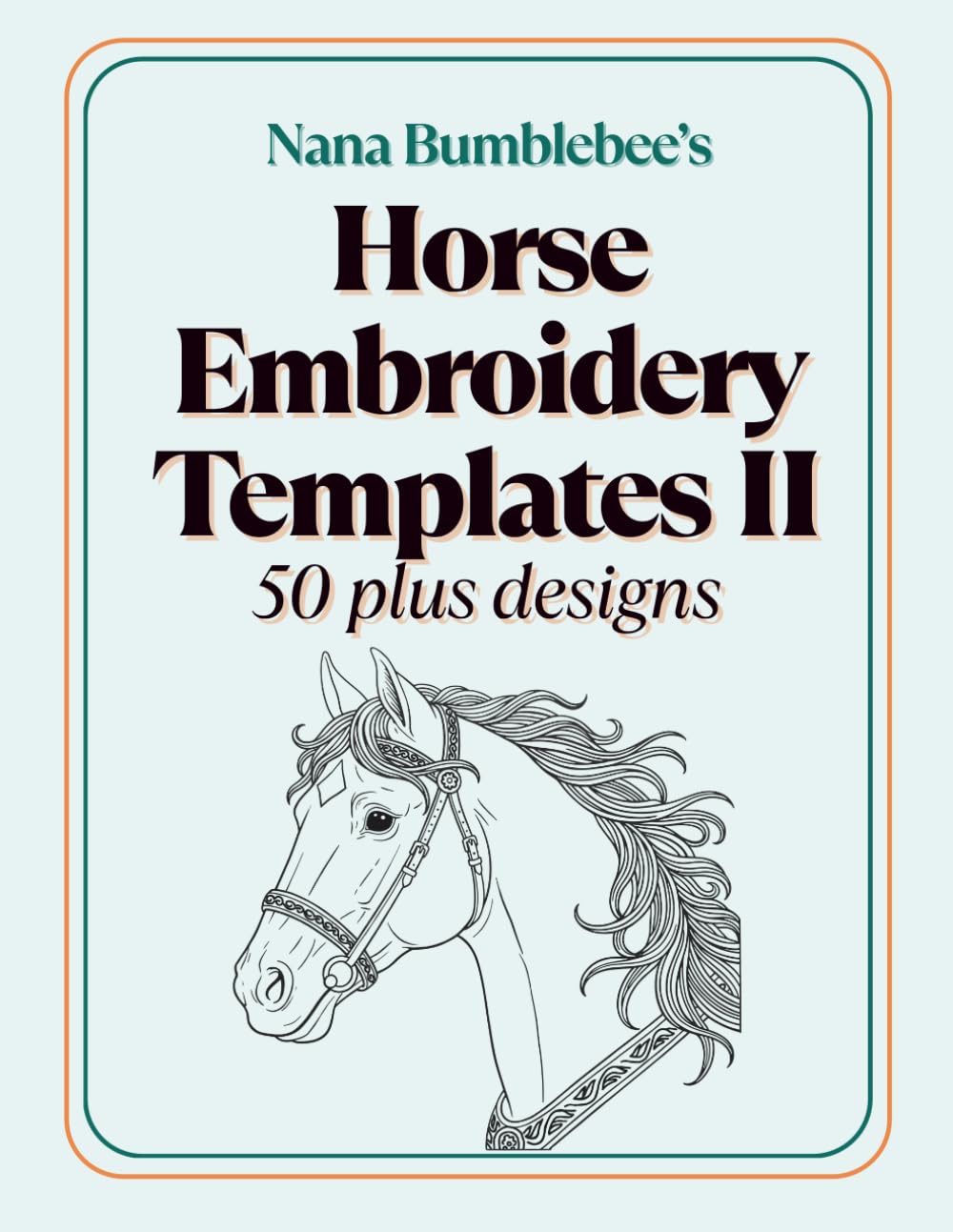Horse Embroidery Template II 50 Plus Designs: Beautiful Horse Templates in Two Sizes for Embroidery Lovers of All Levels