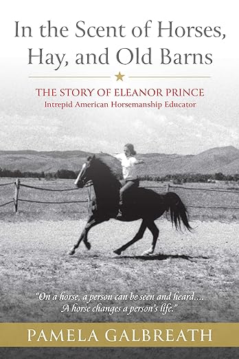 In the Scent of Horses, Hay, and Old Barns: The Story of Eleanor Prince, Intrepid American Horsemanship Educator
