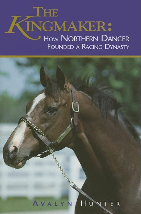 The Kingmaker: How Northern Dancer Founded a Racing Dynasty