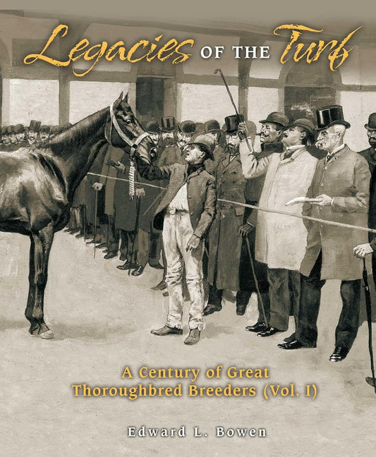 Legacies of the Turf: A Century of Great Thoroughbred Breeders Vol 1