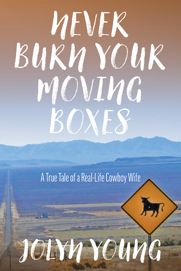 Never Burn Your Moving Boxes - A True Tale of a Real-Life Cowboy Wife