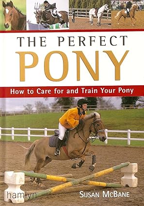 The Perfect Pony: How to Care for and Train Your Pony