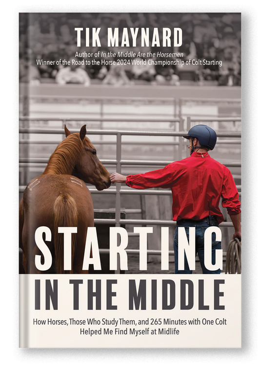 Starting in the Middle -  How Horses, Those Who Study Them, and 265 Minutes with One Colt Helped Me Find Myself at Midlife