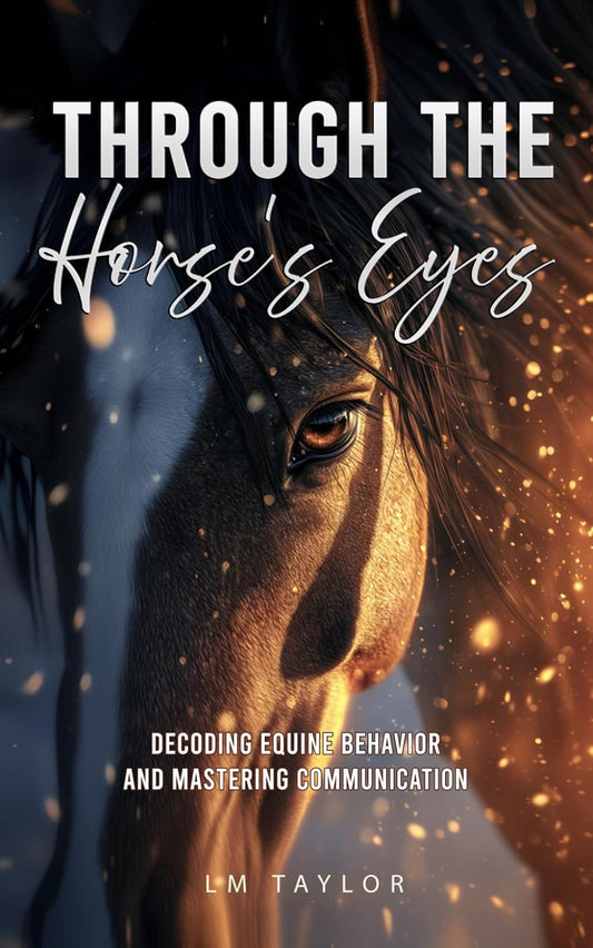Through the Horse's Eyes, For Beginners: Decoding Equine Behavior and Mastering Communication
