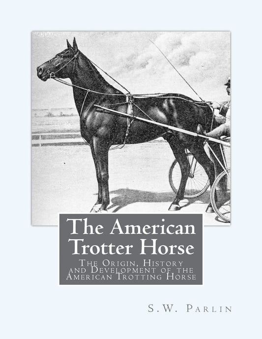 The American Trotter Horse: The Origin, History and Development of the American Trotting Horse