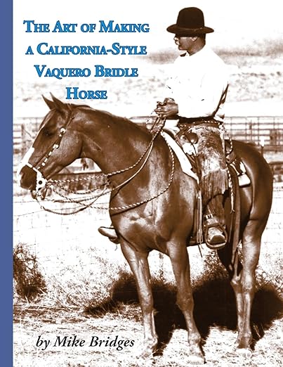 The Art of Making a California-Style Vaquero Bridle Horse: Second Edition