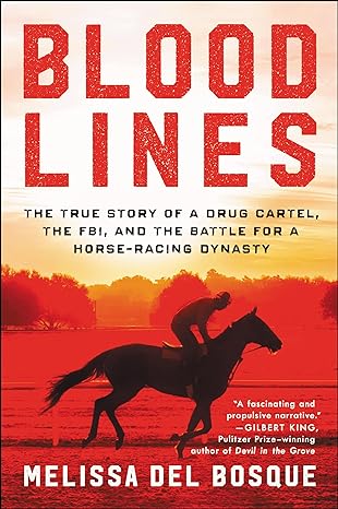 Bloodlines: The True Story of a Drug Cartel, the FBI, and the Battle for a Horse-Racing Dynasty