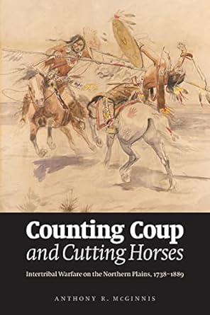 Counting Coup and Cutting Horses: Intertribal Warfare on the Northern Plains, 1738-1889