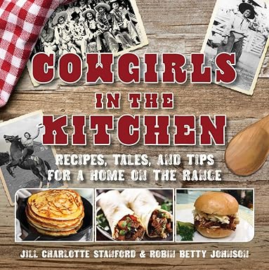 Cowgirls in the Kitchen: Recipes, Tales, and Tips for a Home on the Range