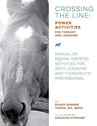 Crossing the Line: Power Activities for Therapy and Learning: Manual of Equine Assisted Activities for Both Learning and Therapeutic Professional