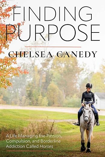 Finding Purpose: A Life Managing the Passion, Compulsion, and Borderline Addiction Called "Horses"