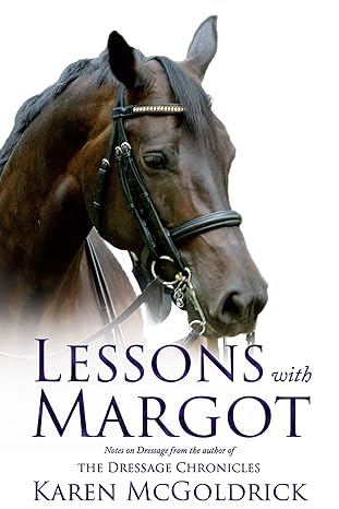 Lessons With Margot: Notes on Dressage from the Author of The Dressage Chronicles