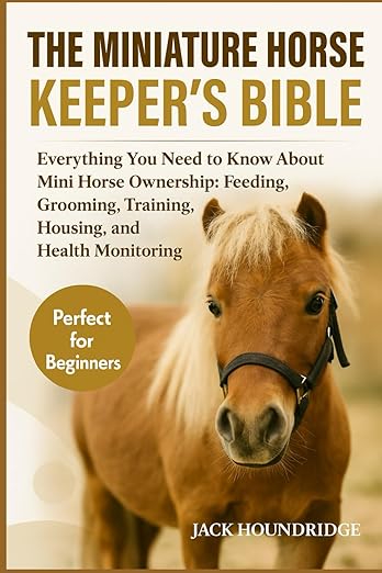 The Miniature Horse Keeper's Bible