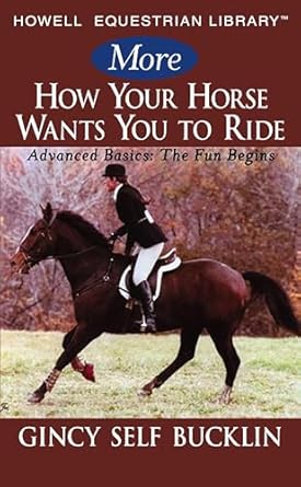 More How Your Horse Wants You to Ride: Advanced Basics
