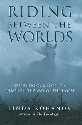 Riding Between The Worlds: Expanding Our Potential Through the Way of the Horse