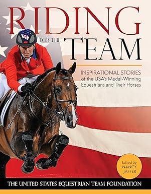 Riding for the Team: Inspirational Stories of the USA's Medal-Winning Equestrians and Their Horses