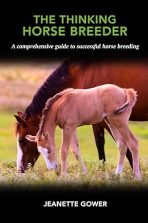 The Thinking Horse Breeder: A comprehensive guide to successful horse breeding